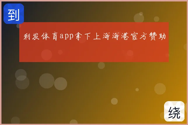 利发体育app拿下上海海港官方赞助